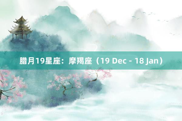 腊月19星座：摩羯座（19 Dec - 18 Jan）