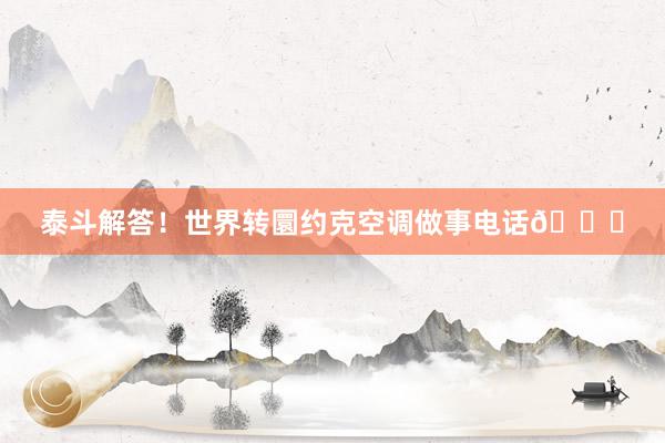 泰斗解答！世界转圜约克空调做事电话📞